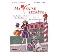 Ma Venise secrète Isabella Campagnol (Auteur), Elisabeth Rainer (Auteur)