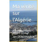Ma vérité sur l'Algérie: N'est pas dans les livres d'histoire