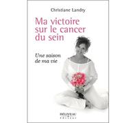 Ma victoire sur le cancer du sein - Une saison de ma vie - Christiane Landry - Beliveau Editeur - broché - Récit