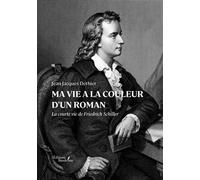 Ma vie a la couleur d'un roman La courte vie de Friedrich Schiller - Jean-Jacques Dethier - Baudelaire - broché - Biographie