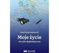 Ma vie au-delà de la diplomatie - Kulpiowski Paweł Kulka (Biografien auf Polnisch)