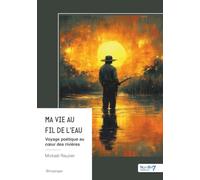 Ma vie au fil de l'eau: Voyage poétique au coeur des rivières