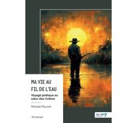 Ma vie au fil de l'eau Voyage poétique au coeur des rivières - Mickaël Rauzier - Nombre 7 - broché - Récit