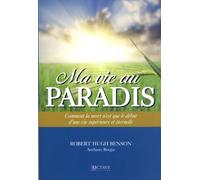 Ma vie au Paradis - Comment la mort n'est que le début d'une vie supérieure et éternelle