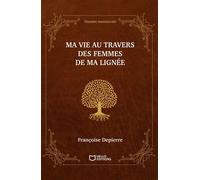 Ma vie au travers des femmes de ma lignée - Histoire matriarcale - Françoise Depierre - Hello - broché - Autobiographie