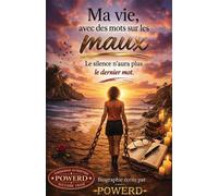 Ma vie, avec des mots sur les maux Le silence n'aura plus le dernier mot - Powerd - Bookelis - broché - Biographie