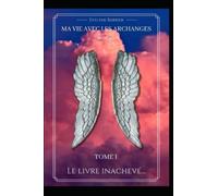 Ma vie avec les Archanges Tome 1: le livre inachevé