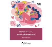 Ma vie avec toi, mon endométriose !