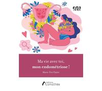 Ma vie avec toi, mon endométriose ! - Marie-Eve Chalet - Amalthee - broché - Récit