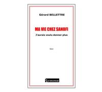 Ma vie chez sanofi J'aurais voulu donner plus - Gérard Bellettre - Le Semaphore Eds - broché - Témoignage