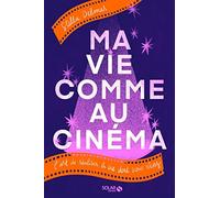 Ma vie comme au cinéma: L'art de réaliser la vie dont vous rêvez