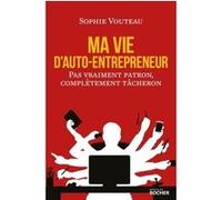 Ma vie d'auto-entrepreneur: Pas vraiment patron, complètement tâcheron