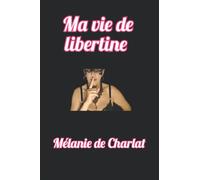 Ma vie de libertine: Vision féminine de notre vie de libertin de Mickaël de Charlat