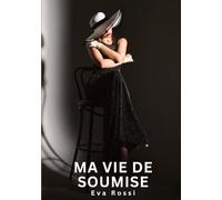 Ma Vie de Soumise: Nouvelles Erotiques pour Adultes - Histoires de Sexe Explicites et Taboues (Interdites & Hard)