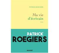 Ma vie d'écrivain Roman - Patrick Roegiers - Grasset - broché - Roman