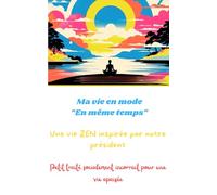 Ma vie en mode “En même temps” - Une vie ZEN inspirée par notre président: Petit traité socialement incorrect pour une vie apaisée