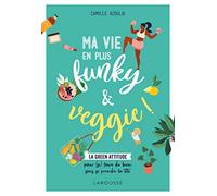 Ma vie en plus funky & veggie !: La green attitude pour (se) faire du bien sans se prendre la tête