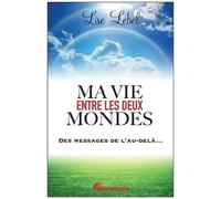 Ma Vie Entre Les Deux Mondes - Des Messages De L'au-Delà