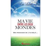 Ma vie entre les deux mondes - Des messages de l'au-delà... - Lise Lebel - Performance - broché - Essai