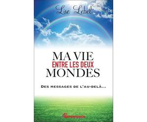 Ma vie entre les deux mondes - Des messages de l'au-delà...