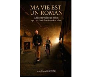 Ma vie est un roman: L'histoire vraie d'un enfant qui cherchait simplement sa place