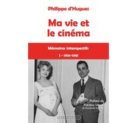 Ma vie et le cinéma - tome 1 : 1931-1981 Mémoires intempestifs - Philippe D' Hugues - Via Romana - broché - Essai