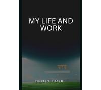Ma vie et travail : Autobiographie de Henry Ford