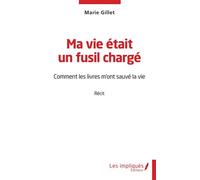 Ma vie était un fusil chargé Comment les livres m'ont sauvé la vie - Marie Gillet - Les Impliqués - broché - Essai