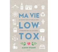 Ma Vie Low Tox - Le Manuel Pour Se Faire Du Bien Et Prendre Soin De La Planète