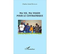 Charles Armel Doubane – Ma vie, ma vision pour le Centrafrique – Récit – Broché
