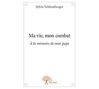 Ma vie, mon combat À la mémoire de mon papa - Sylvie Schlumberger - Edilivre-Aparis - broché - Biographie