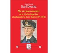 Ma vie mouvementée de la Marine impériale à la chancellerie du IIIe Reich (1891-1945) Doenitz Karl (Auteur)