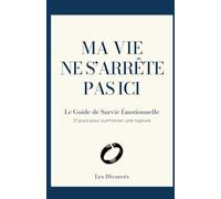 MA VIE NE S’ARRÊTE PAS ICI: Le Guide de Survie Émotionnelle - 21 jours pour surmonter une rupture