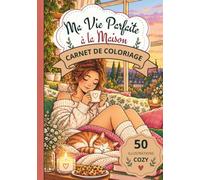 Ma Vie Parfaite à la Maison: 50 illustrations cozy à colorier pour s'évader dans son intérieur idéal