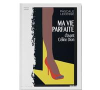 Ma vie parfaite (D’avant Céline Dion) - Pascale Lécosse - La Trace Eds - broché - Roman