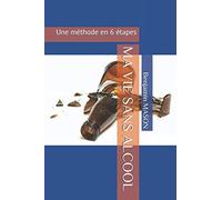 MA VIE SANS ALCOOL: Une méthode en 6 étapes