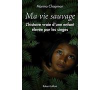 Ma vie sauvage: La véritable histoire d'une enfant élevée par les singes