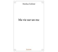 Ma vie sur un roc - Markus Golimé - Edilivre-Aparis - broché - Roman
