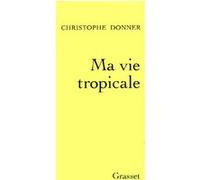 Ma vie tropicale Christophe Donner (Auteur)