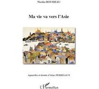 Nicolas Rousseau – Ma vie va vers l'Asie – Roman – broché