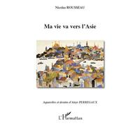Ma vie va vers l'Asie - Nicolas Rousseau - L'harmattan - broché - Roman