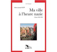 Ma ville a l'heure nazie Collection Les Classiques de La Nuée Bleue - Marie-Joseph Bopp - La Nuee Bleue - broché - Récit