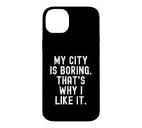 ma Ville est ennuyeuse, C'est Pourquoi Je l'aime Witty Hometown Pride Coque pour iPhone 14 Plus