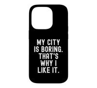 ma Ville est ennuyeuse, C'est Pourquoi Je l'aime Witty Hometown Pride Coque pour iPhone 14 Pro
