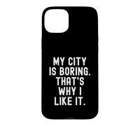 ma Ville est ennuyeuse, C'est Pourquoi Je l'aime Witty Hometown Pride Coque pour iPhone 15 Plus