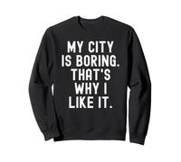 ma Ville est ennuyeuse, C'est Pourquoi Je l'aime Witty Hometown Pride Sweatshirt