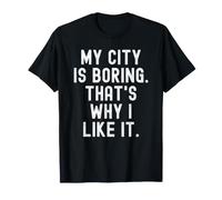 ma Ville est ennuyeuse, C'est Pourquoi Je l'aime Witty Hometown Pride T-Shirt