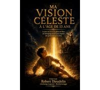 MA VISION CÉLESTE À L'ÂGE DE 13 ANS: Le jour où j'ai vu la gloire de Dieu: Un témoignage de foi pour inspirer une génération qui se lève