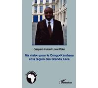 Ma Vision Pour Le Congo-Kinshasa Et La Région Des Grands Lacs