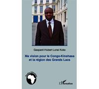 Ma vision pour le Congo-Kinshasa et la région des Grands Lacs - Gaspard-Hubert Lonsi Koko - L'harmattan - broché - Essai